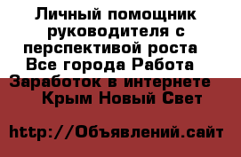 Личный помощник руководителя с перспективой роста - Все города Работа » Заработок в интернете   . Крым,Новый Свет